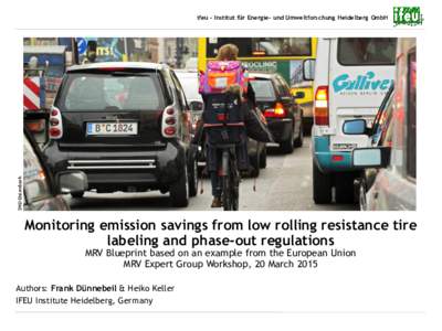 ifeu - Institut für Energie- und Umweltforschung Heidelberg GmbH  Monitoring emission savings from low rolling resistance tire labeling and phase-out regulations MRV Blueprint based on an example from the European Union