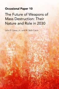 Occasional Paper 10  The Future of Weapons of Mass Destruction: Their Nature and Role in 2030 John P. Caves, Jr., and W. Seth Carus