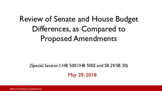 Review of Senate and House Budget Differences, as Compared to Proposed Amendments (Special Session I: HB 5001/HB 5002 and SB 29/SB 30)  May 29, 2018