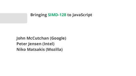Bringing SIMD-128 to JavaScript  John McCutchan (Google) Peter Jensen (Intel) Niko Matsakis (Mozilla)
