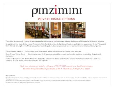 PRIVATE DINING OPTIONS  Pinzimini Restaurant & Lounge brings modern Italian cuisine to the heart of the vibrant Ballston neighborhood in Arlington, Virginia. In addition to our main dining room, Pinzimini offers the idea