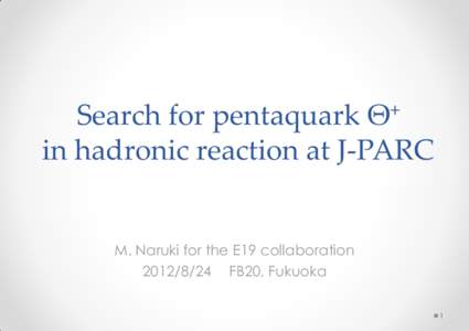 Search for pentaquark Θ+ in hadronic reaction at J-PARC M. Naruki for the E19 collaborationFB20, Fukuoka 1
