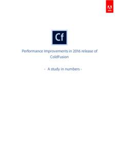Performance Improvements in 2016 release of ColdFusion - A study in numbers - Overview The 2016 release of Adobe ColdFusion with a wide range of performance improvement features, such as,