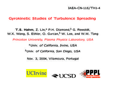 IAEA-CN-116/TH1-4  Gyrokinetic Studies of Turbulence Spreading T.S. Hahm, Z. Lin,a P.H. Diamond,b G. Rewoldt, W.X. Wang, S. Ethier, O. Gurcan,b W. Lee, and W.M. Tang Princeton University, Plasma Physics Laboratory, USA