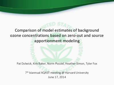 Comparison of model estimates of background ozone concentrations based on zero-out and source apportionment modeling Pat Dolwick, Kirk Baker, Norm Possiel, Heather Simon, Tyler Fox 7th biannual AQAST meeting @ Harvard Un