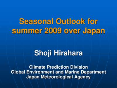 Seasonal Outlook for summer 2009 over Japan Shoji Hirahara Climate Prediction Division Global Environment and Marine Department Japan Meteorological Agency