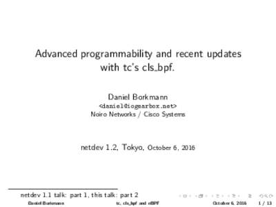 Advanced programmability and recent updates with tc’s cls bpf. Daniel Borkmann <> Noiro Networks / Cisco Systems