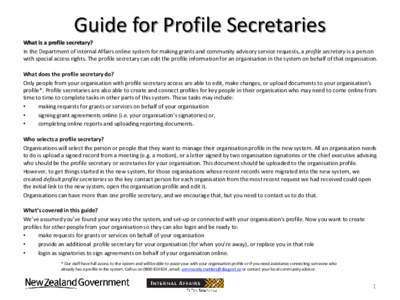 Guide for Profile Secretaries  What is a profile secretary? In the Department of Internal Affairs online system for making grants and community advisory service requests, a profile secretary is a person with special acce