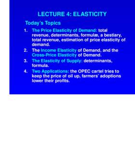 LECTURE 4: ELASTICITY Today’s Topics 1. The Price Elasticity of Demand: total revenue, determinants, formulæ, a bestiary,