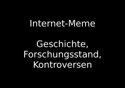 Internet-Meme Geschichte, Forschungsstand, Kontroversen  http://internetmeme.de/