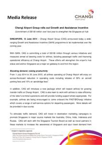 Media Release Changi Airport Group rolls out Growth and Assistance Incentive Commitment of S$100 million over next year to strengthen the Singapore air hub SINGAPORE, 12 June 2014 – Changi Airport Group (CAG) announced