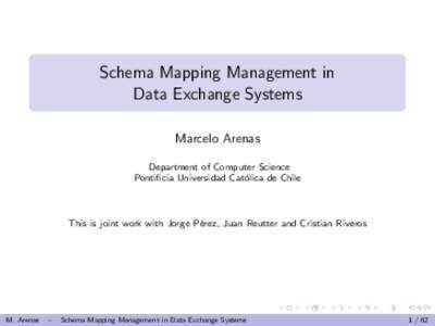 Schema Mapping Management in Data Exchange Systems Marcelo Arenas Department of Computer Science Pontificia Universidad Cat´ olica de Chile