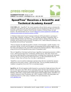 FOR IMMEDIATE RELEASE: January 13, 2015 CONTACT: Kevin Meredith ~ [removed] ~ ([removed]SpeedTree® Receives a Scientific and Technical Academy Award® COLUMBIA, SC – SpeedTree®, the virtual vegetation 