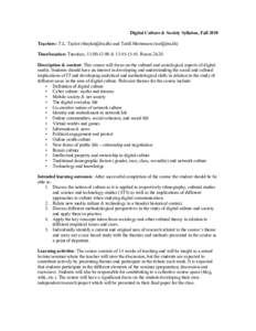 Digital Culture & Society Syllabus, Fall 2010 Teachers: T.L. Taylor () and Torill Mortensen () Time/location: Tuesdays, 11:00-13:00 & 13:45-15:45. Room 2A20. Description & content: This course w