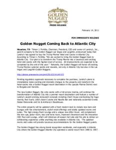 PRESS RELEASE February 14, 2011 FOR IMMEDIATE RELEASE Golden Nugget Coming Back to Atlantic City Houston, TX– Tilman J. Fertitta, Chairman, President, CEO and owner of Landry’s, Inc.,