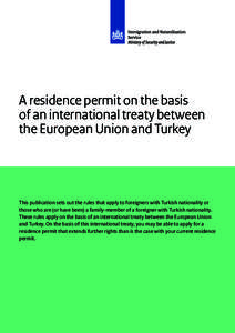 A residence permit on the basis of an international treaty between the European Union and Turkey This publication sets out the rules that apply to foreigners with Turkish nationality or those who are (or have been) a fam