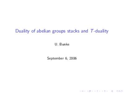 Duality of abelian groups stacks and T -duality U. Bunke September 6, 2006  String theory origin of T -duality