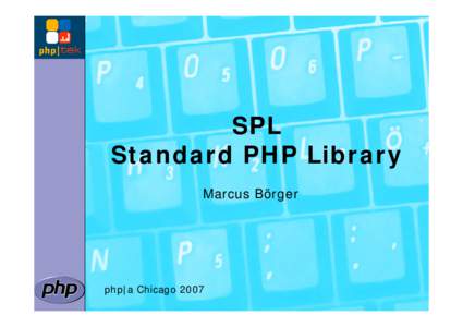 SPL Standard PHP Library Marcus Börger php|a Chicago 2007