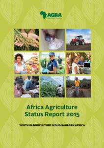 Africa Agriculture Status Report 2015 YOUTH IN AGRICULTURE IN SUB-SAHARAN AFRICA Correct Citation: Alliance for a Green Revolution in Africa (AGRAAfrica Agriculture Status Report: Youth in Agriculture in Sub-Sa