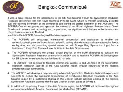Bangkok Communiqué It was a great honour for the participants in the 6th Asia-Oceania Forum for Synchrotron Radiation Research conference that Her Royal Highness Princess Maha Chakri Sirindhorn graciously presided over 
