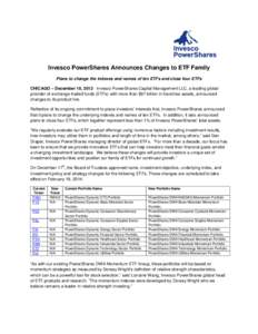 Invesco PowerShares Announces Changes to ETF Family Plans to change the indexes and names of ten ETFs and close four ETFs CHICAGO – December 18, Invesco PowerShares Capital Management LLC, a leading global provi