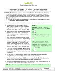 Health PEI Guide to Laboratory Services How to Collect a 24 Hour Urine Specimen CAUTION: The bottle may contain a preservative in the form of a liquid/powder which may burn your skin. DO NOT remove the preservative from 