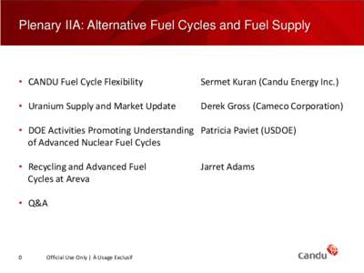 Plenary IIA: Alternative Fuel Cycles and Fuel Supply  • CANDU Fuel Cycle Flexibility Sermet Kuran (Candu Energy Inc.)