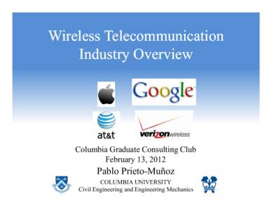 Wireless Telecommunication Industry Overview Columbia Graduate Consulting Club February 13, 2012