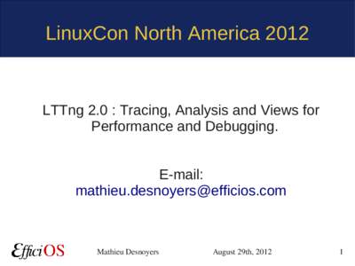 LinuxCon North AmericaLTTng 2.0 : Tracing, Analysis and Views for Performance and Debugging. E-mail: 