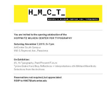 You are invited to the opening celebration of the HOFFMITZ MILKEN CENTER FOR TYPOGRAPHY Saturday, November 7, 2015 : 5–7 pm ArtCenter South Campus 950 S. Raymond Ave., Pasadena