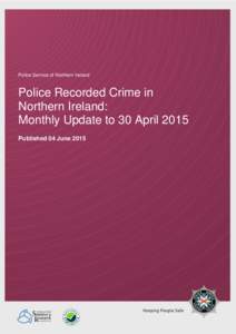 Police Service of Northern Ireland  Police Recorded Crime in Northern Ireland: Monthly Update to 30 April 2015 Published 04 June 2015
