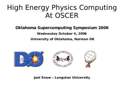 High Energy Physics Computing At OSCER Oklahoma Supercomputing Symposium 2006 Wednesday October 4, 2006 University of Oklahoma, Norman OK
