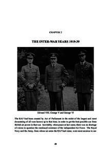 CHAPTER 2  THE INTER-WAR YEARS[removed]Edward VIII, George V and George VI The RAF had been created by Act of Parliament in the midst of the largest and most