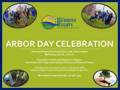 ARBOR DAY CELEBRATION Richmond Heights Community Park, 27285 Highland Road Wednesday, April 26, 2:00 p.m. Presentation of Arbor Day Resolution Program: Alan Siewert, Ohio Department of Natural Resources Division of Fores