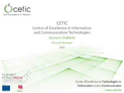 CETIC Centre of Excellence in Information and Communication Technologies Damien HUBAUX General Manager 2016