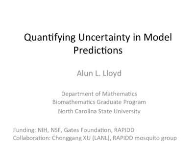 Quan%fying	
  Uncertainty	
  in	
  Model	
   Predic%ons	
   Alun	
  L.	
  Lloyd	
     Department	
  of	
  Mathema%cs	
   Biomathema%cs	
  Graduate	
  Program	
  