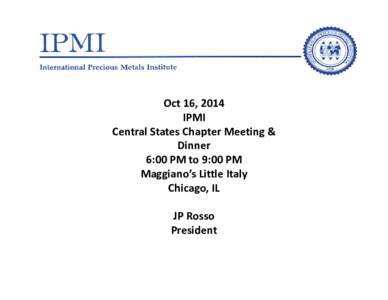 Oct 16, 2014 IPMI Central States Chapter Meeting & Dinner 6:00 PM to 9:00 PM Maggiano’s Little Italy