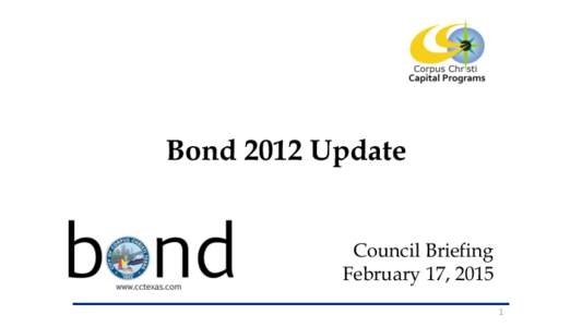 Bond 2012 Update Council Briefing February 17, 2015 1  Bond 2012 Update