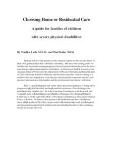 Choosing Home or Residential Care A guide for families of children with severe physical disabilities By Marilyn Lash, M.S.W., and Paul Kahn, M.Ed. Marilyn believes that parents are the ultimate experts on the care and ne