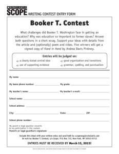 WRITING CONTEST ENTRY FORM  Booker T. Contest What challenges did Booker T. Washington face in getting an education? Why was education so important to former slaves? Answer both questions in a short essay. Support your i