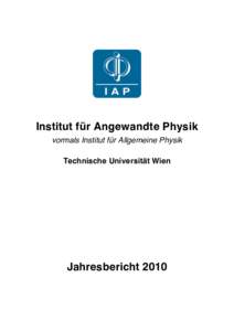 Institut für Angewandte Physik vormals Institut für Allgemeine Physik Technische Universität Wien Jahresbericht 2010