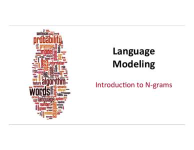   Language	
   Modeling	
      Introduc*on	
  to	
  N-­‐grams	
  