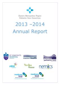 2013 –2014 Annual Report Welcome to theEastern Metropolitan Palliative Care Consortium Annual Report This report was prepared by: C Clifton, Consortium Manager