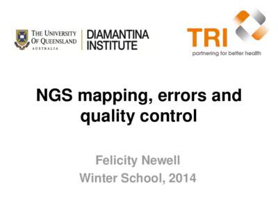 NGS mapping, errors and quality control Felicity Newell Winter School, 2014  Presentation Outline