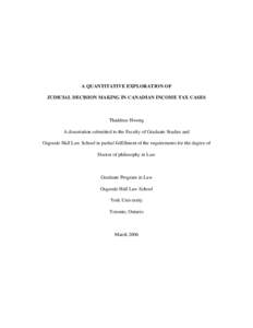 A QUANTITATIVE EXPLORATION OF JUDICIAL DECISION MAKING IN CANADIAN INCOME TAX CASES Thaddeus Hwong A dissertation submitted to the Faculty of Graduate Studies and Osgoode Hall Law School in partial fulfillment of the req