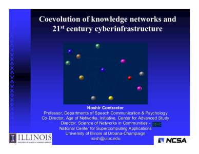 Coevolution of knowledge networks and 21st century cyberinfrastructure Noshir Contractor Professor, Departments of Speech Communication & Psychology Co-Director, Age of Networks, Initiative, Center for Advanced Study