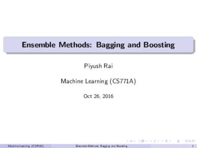 Ensemble Methods: Bagging and Boosting Piyush Rai Machine Learning (CS771A) Oct 26, 2016  Machine Learning (CS771A)