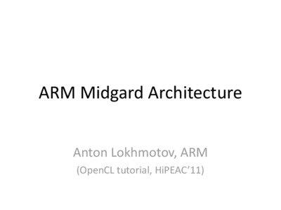 ARM Midgard Architecture Anton Lokhmotov, ARM (OpenCL tutorial, HiPEAC’11)