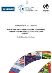 Working Paper No. 173 – AprilTHE GLOBAL GOVERNANCE SYSTEM FOR CLIMATE FINANCE: TOWARDS GREATER INSTITUTIONAL INTEGRITY? Emilie Bécault and Axel Marx
