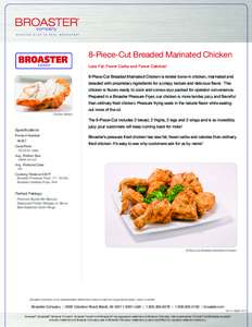 8-Piece-Cut Breaded Marinated Chicken Less Fat, Fewer Carbs and Fewer Calories! 8-Piece-Cut Breaded Marinated Chicken is tender bone-in chicken, marinated and breaded with proprietary ingredients for a crispy texture and